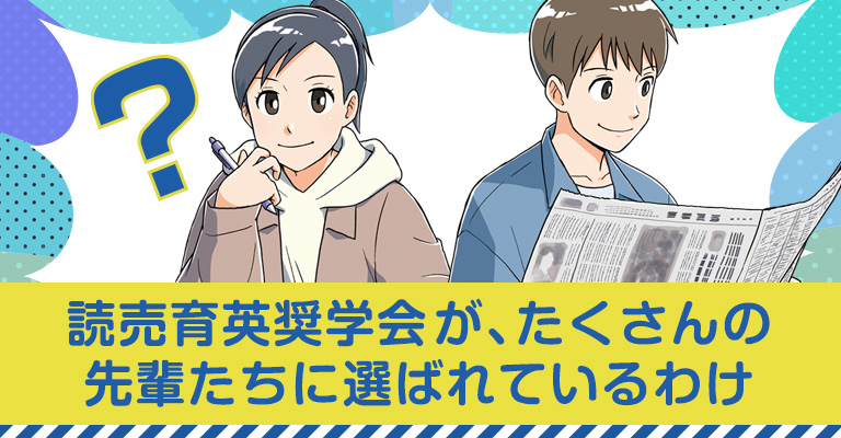 読売育英奨學(xué)會が、たくさんの先輩たちに選ばれているわけ